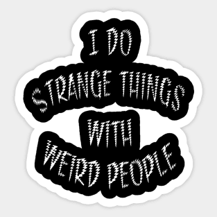 I Do Strange Things With Weird People Sticker